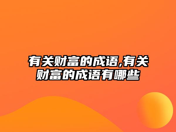 有關(guān)財富的成語,有關(guān)財富的成語有哪些