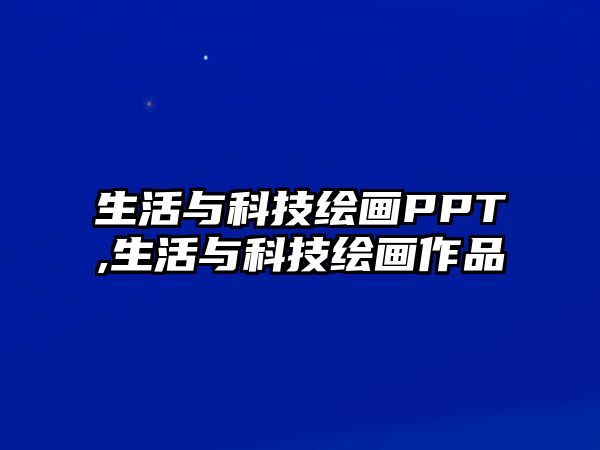 生活與科技繪畫PPT,生活與科技繪畫作品