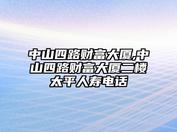 中山四路財富大廈,中山四路財富大廈二樓太平人壽電話