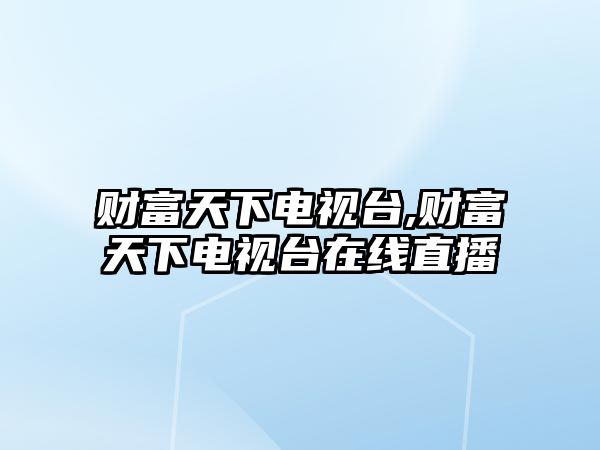 財富天下電視臺,財富天下電視臺在線直播