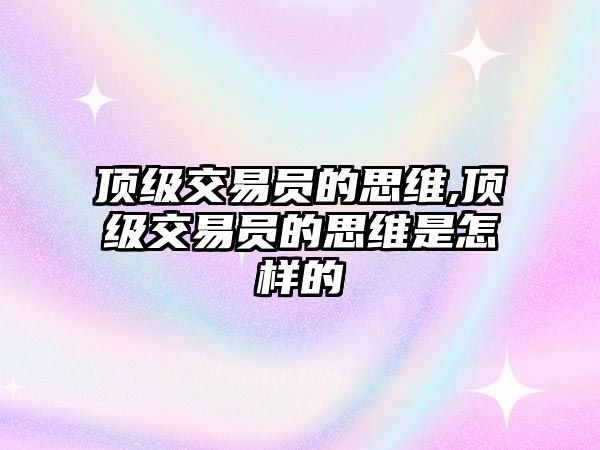 頂級交易員的思維,頂級交易員的思維是怎樣的