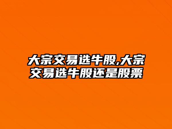 大宗交易選牛股,大宗交易選牛股還是股票