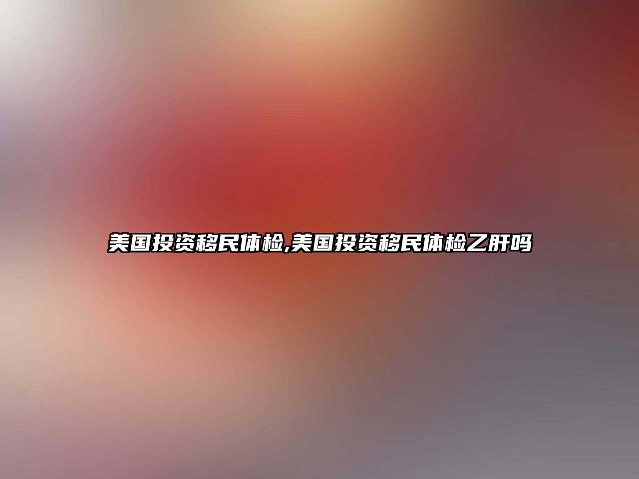 美國投資移民體檢,美國投資移民體檢乙肝嗎