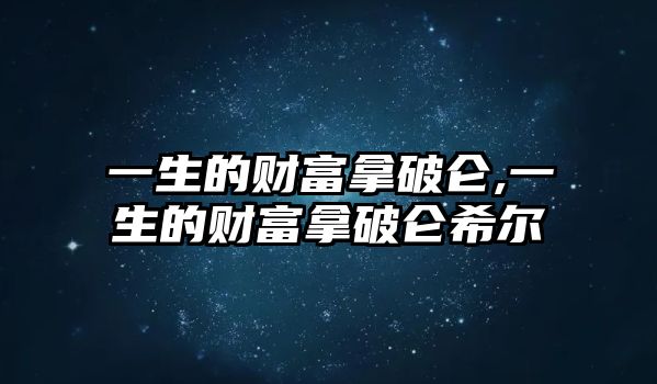 一生的財(cái)富拿破侖,一生的財(cái)富拿破侖希爾