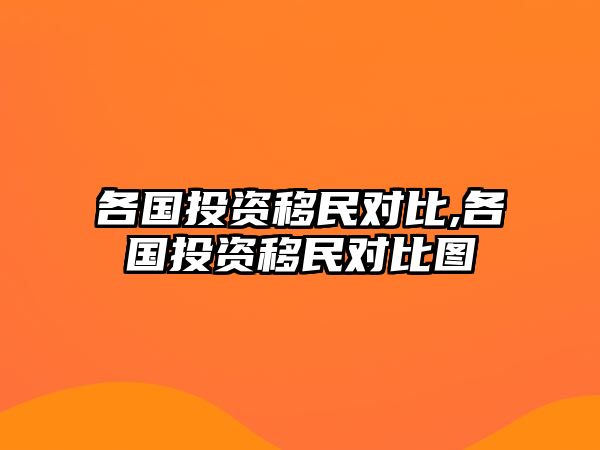 各國投資移民對(duì)比,各國投資移民對(duì)比圖