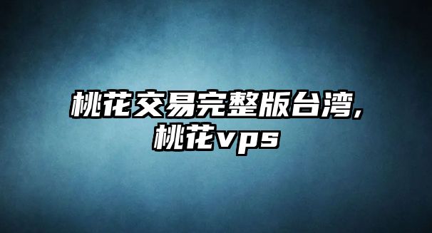 桃花交易完整版臺灣,桃花vps