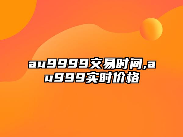 au9999交易時間,au999實時價格