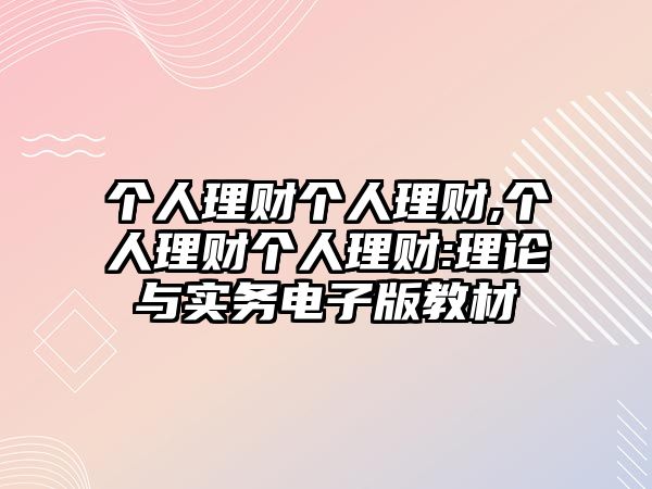 個人理財個人理財,個人理財個人理財:理論與實(shí)務(wù)電子版教材