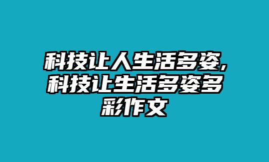 科技讓人生活多姿,科技讓生活多姿多彩作文