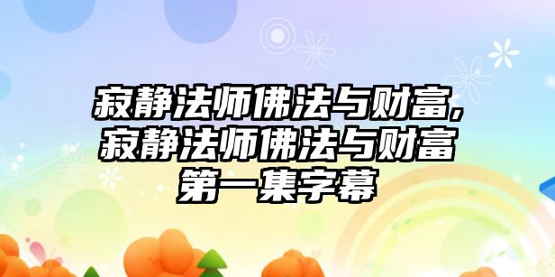 寂靜法師佛法與財富,寂靜法師佛法與財富第一集字幕