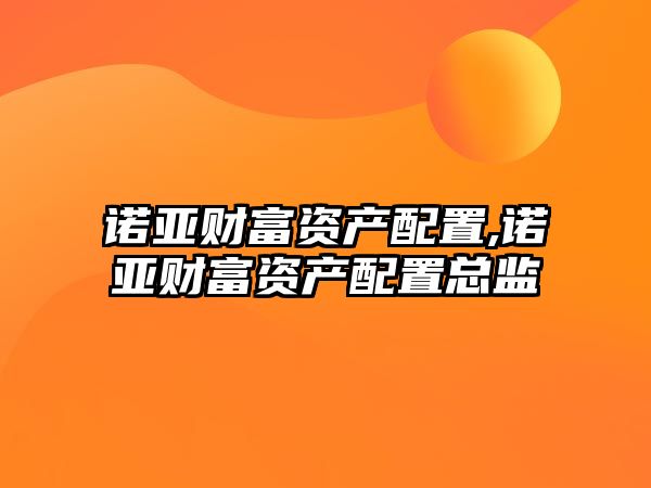 諾亞財富資產(chǎn)配置,諾亞財富資產(chǎn)配置總監(jiān)