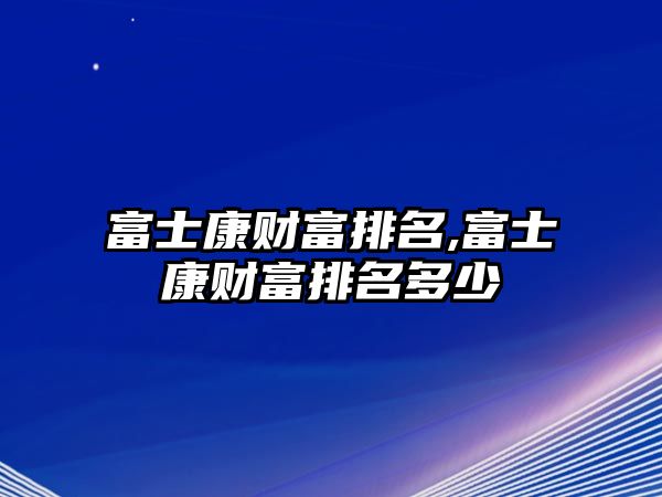 富士康財(cái)富排名,富士康財(cái)富排名多少