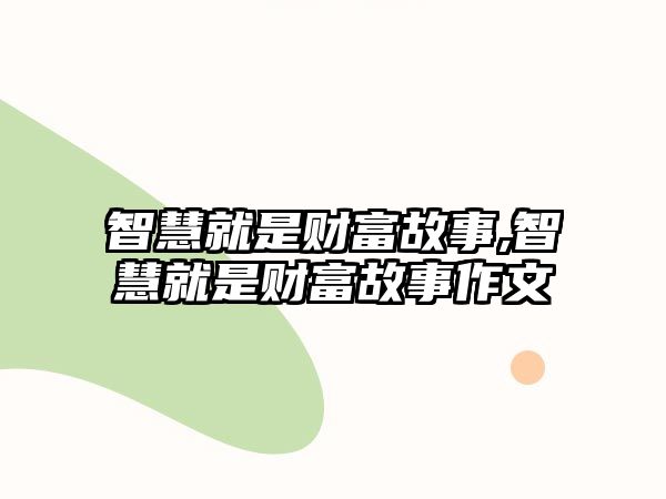 智慧就是財(cái)富故事,智慧就是財(cái)富故事作文