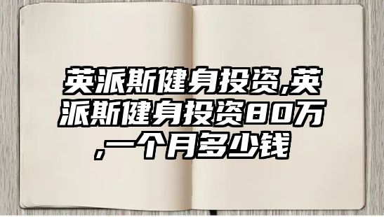 英派斯健身投資,英派斯健身投資80萬,一個月多少錢