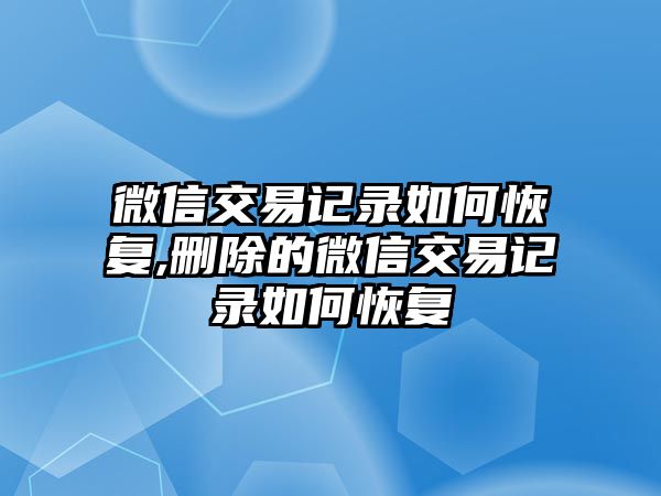 微信交易記錄如何恢復,刪除的微信交易記錄如何恢復