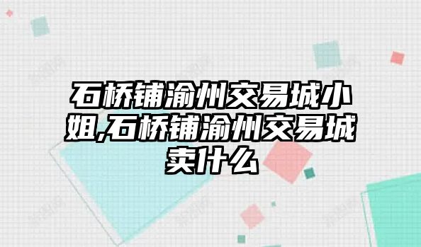 石橋鋪渝州交易城小姐,石橋鋪渝州交易城賣什么