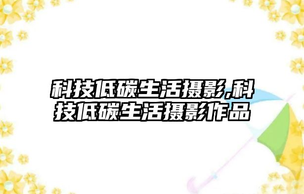 科技低碳生活攝影,科技低碳生活攝影作品