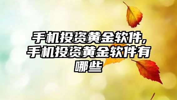 手機投資黃金軟件,手機投資黃金軟件有哪些