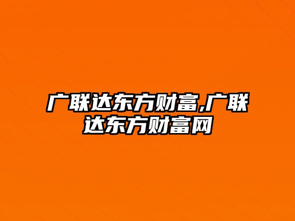 廣聯(lián)達東方財富,廣聯(lián)達東方財富網(wǎng)