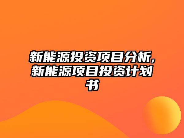 新能源投資項目分析,新能源項目投資計劃書