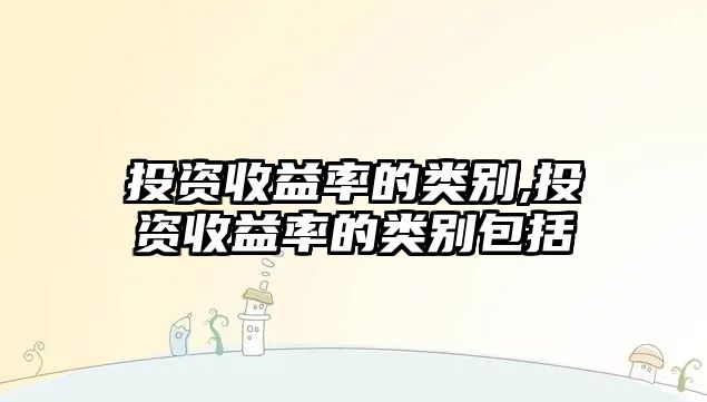 投資收益率的類別,投資收益率的類別包括