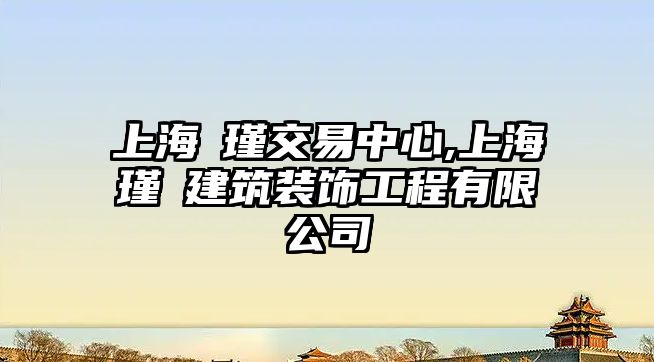 上海矝瑾交易中心,上海瑾汭建筑裝飾工程有限公司