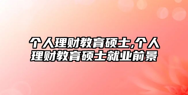 個(gè)人理財(cái)教育碩士,個(gè)人理財(cái)教育碩士就業(yè)前景