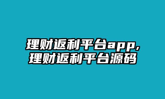 理財(cái)返利平臺(tái)app,理財(cái)返利平臺(tái)源碼