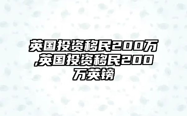 英國投資移民200萬,英國投資移民200萬英鎊