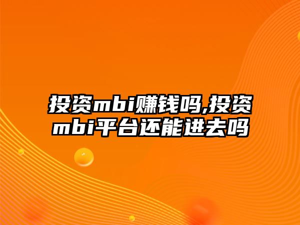 投資mbi賺錢嗎,投資mbi平臺還能進(jìn)去嗎