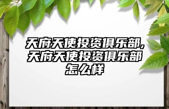 天府天使投資俱樂部,天府天使投資俱樂部怎么樣