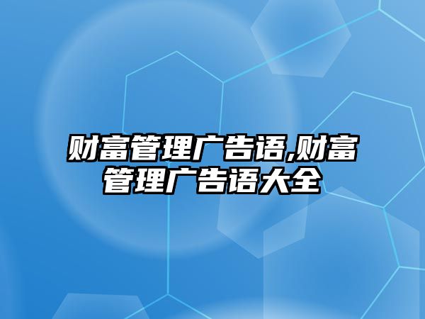 財富管理廣告語,財富管理廣告語大全