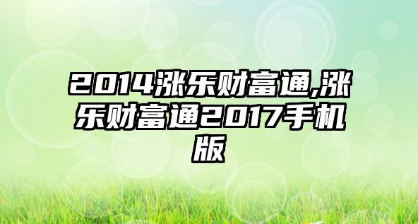 2014漲樂財(cái)富通,漲樂財(cái)富通2017手機(jī)版