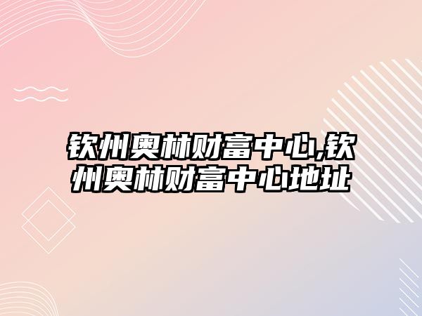 欽州奧林財富中心,欽州奧林財富中心地址