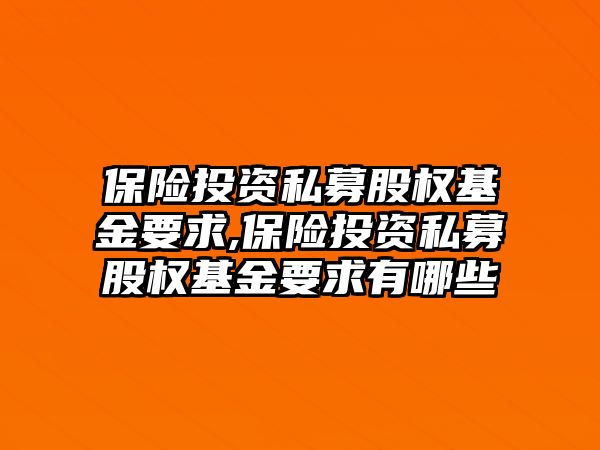 保險投資私募股權基金要求,保險投資私募股權基金要求有哪些