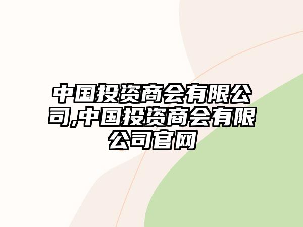 中國投資商會有限公司,中國投資商會有限公司官網(wǎng)