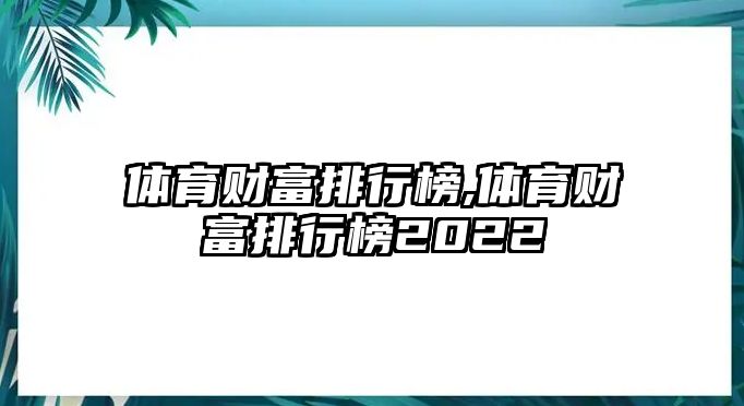 體育財富排行榜,體育財富排行榜2022