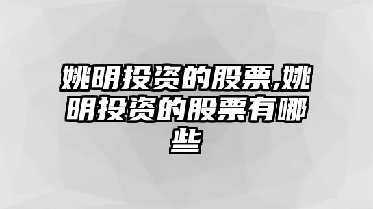 姚明投資的股票,姚明投資的股票有哪些