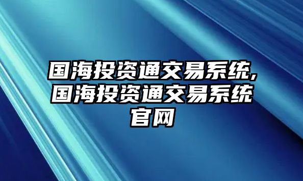 國海投資通交易系統(tǒng),國海投資通交易系統(tǒng)官網(wǎng)