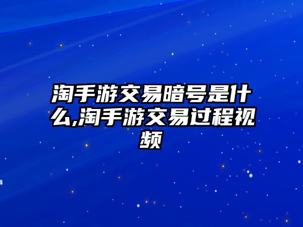 淘手游交易暗號是什么,淘手游交易過程視頻