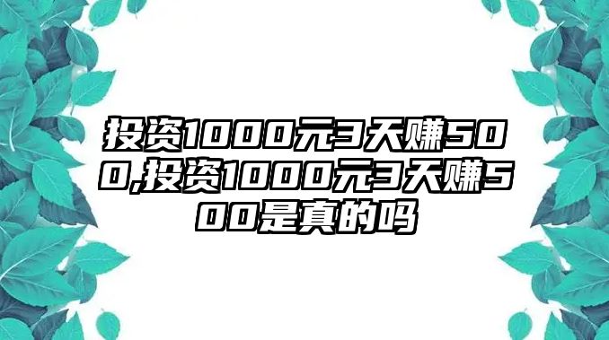 投資1000元3天賺500,投資1000元3天賺500是真的嗎