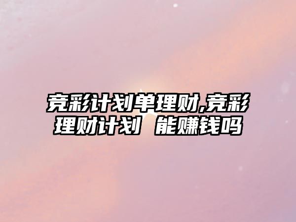 競彩計劃單理財,競彩理財計劃 能賺錢嗎