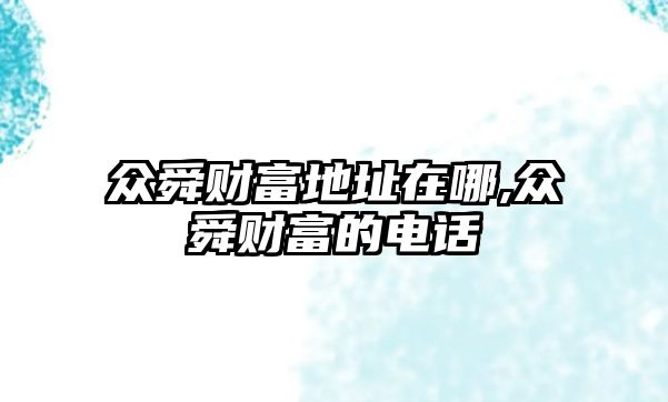 眾舜財(cái)富地址在哪,眾舜財(cái)富的電話