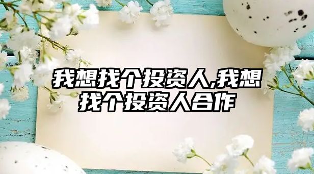 我想找個(gè)投資人,我想找個(gè)投資人合作