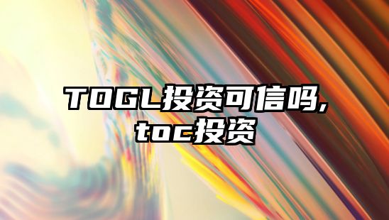 TOGL投資可信嗎,toc投資