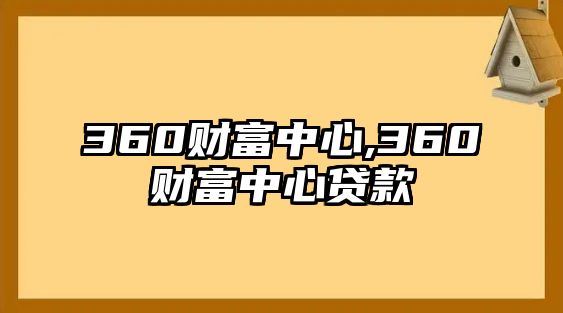 360財(cái)富中心,360財(cái)富中心貸款