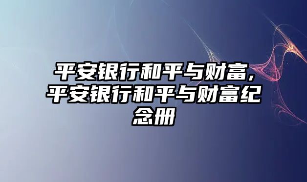 平安銀行和平與財(cái)富,平安銀行和平與財(cái)富紀(jì)念冊