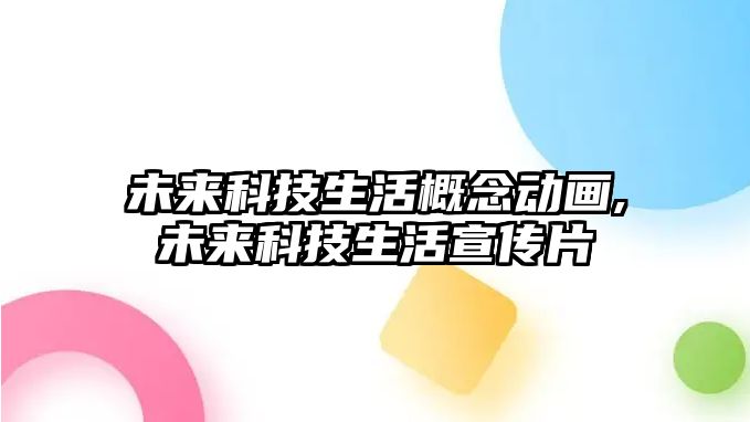 未來科技生活概念動畫,未來科技生活宣傳片