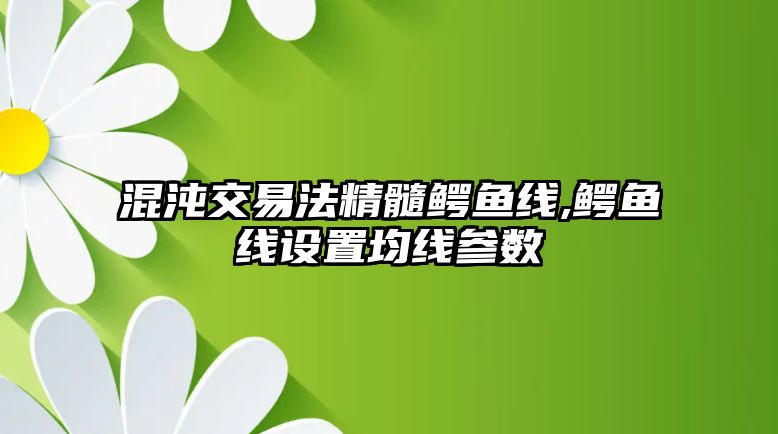 混沌交易法精髓鱷魚線,鱷魚線設(shè)置均線參數(shù)