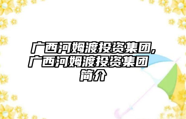 廣西河姆渡投資集團,廣西河姆渡投資集團 簡介